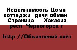 Недвижимость Дома, коттеджи, дачи обмен - Страница 2 . Хакасия респ.,Черногорск г.